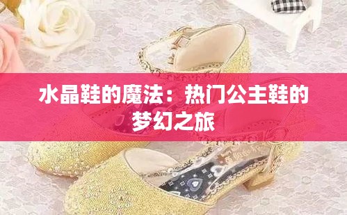 水晶鞋的魔法：热门公主鞋的梦幻之旅