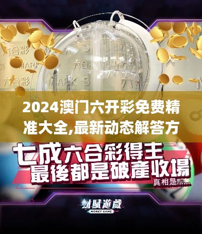 2024澳门六开彩免费精准大全,最新动态解答方案_游戏版9.612