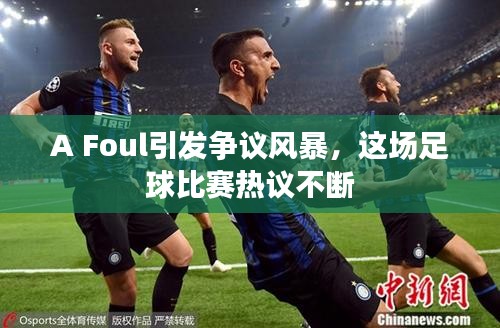 A Foul引发争议风暴，这场足球比赛热议不断