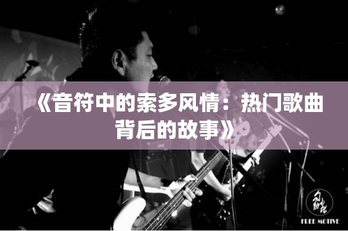 《音符中的索多风情：热门歌曲背后的故事》