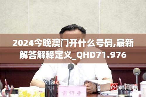 2024今晚澳门开什么号码,最新解答解释定义_QHD71.976