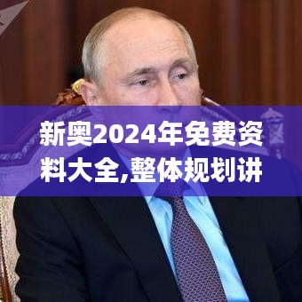 新奥2024年免费资料大全,整体规划讲解_升级版8.406