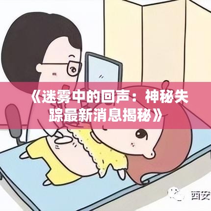 《迷雾中的回声：神秘失踪最新消息揭秘》