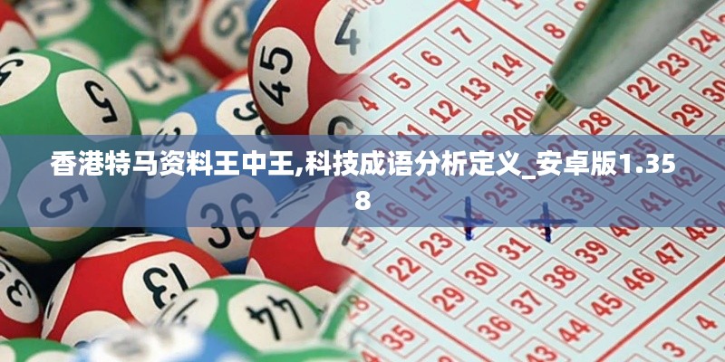 香港特马资料王中王,科技成语分析定义_安卓版1.358