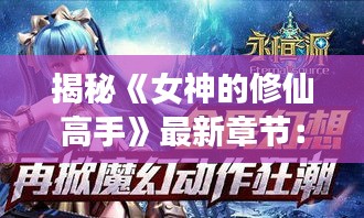 揭秘《女神的修仙高手》最新章节：神秘力量觉醒，命运交织的奇幻旅程