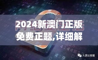2024新澳门正版免费正题,详细解读解释落实_视频版3.533