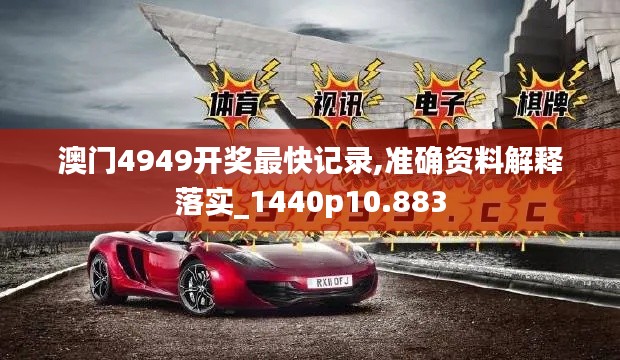 澳门4949开奖最快记录,准确资料解释落实_1440p10.883