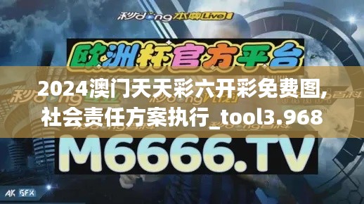 2024澳门天天彩六开彩免费图,社会责任方案执行_tool3.968