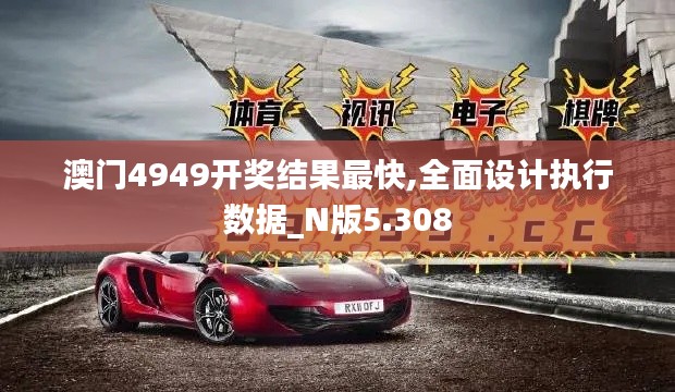 澳门4949开奖结果最快,全面设计执行数据_N版5.308
