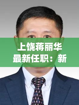 上饶蒋丽华最新任职：新角色，新挑战，新征程