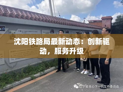 沈阳铁路局最新动态：创新驱动，服务升级
