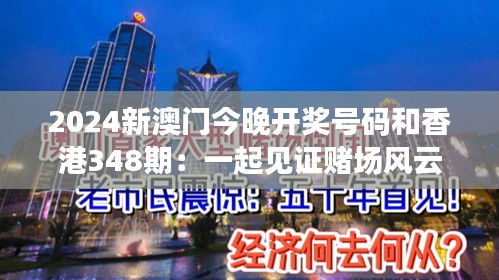 2024新澳门今晚开奖号码和香港348期：一起见证赌场风云！