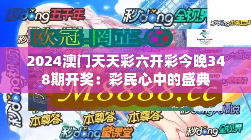 2024澳门天天彩六开彩今晚348期开奖：彩民心中的盛典