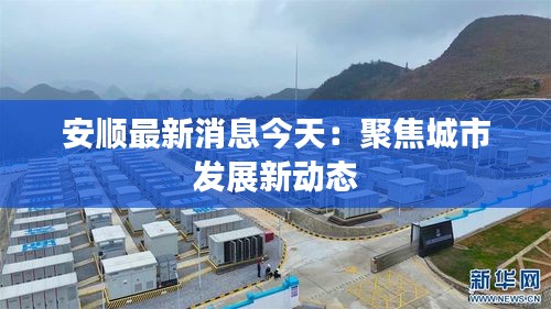 安顺最新消息今天：聚焦城市发展新动态