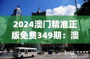 2024澳门精准正版免费349期：澳门酒店业的精准展望