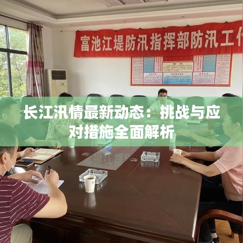 长江汛情最新动态：挑战与应对措施全面解析