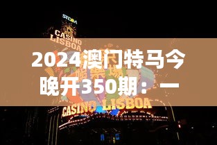 2024澳门特马今晚开350期：一夜风云变幻，马迷们的心跳时刻