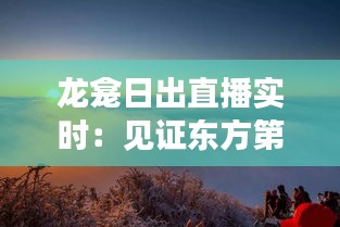 龙龛日出直播实时：见证东方第一缕晨光的壮丽景象