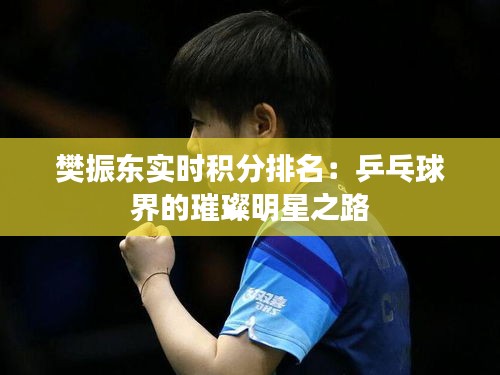 樊振东实时积分排名：乒乓球界的璀璨明星之路