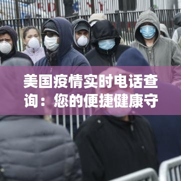 美国疫情实时电话查询：您的便捷健康守护者