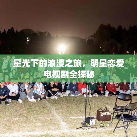 星光下的浪漫之旅，明星恋爱电视剧全探秘