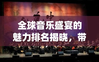 全球音乐盛宴的魅力排名揭晓，带你领略世界音乐现场盛况