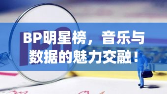 BP明星榜，音乐与数据的魅力交融！