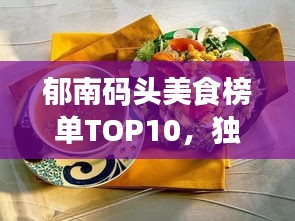 郁南码头美食榜单TOP10，独特味蕾体验，不容错过！
