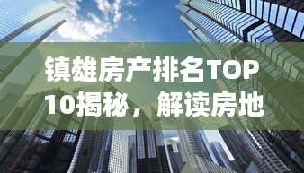镇雄房产排名TOP10揭秘，解读房地产市场繁荣背后的新态势