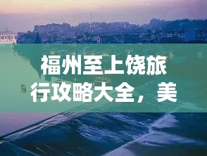 福州至上饶旅行攻略大全，美景尽收眼底