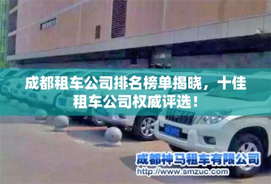 成都租车公司排名榜单揭晓，十佳租车公司权威评选！