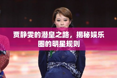 贾静雯的潜皇之路，揭秘娱乐圈的明星规则
